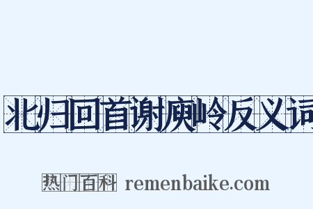 北归回首谢庾岭反义词是什么意思的图片